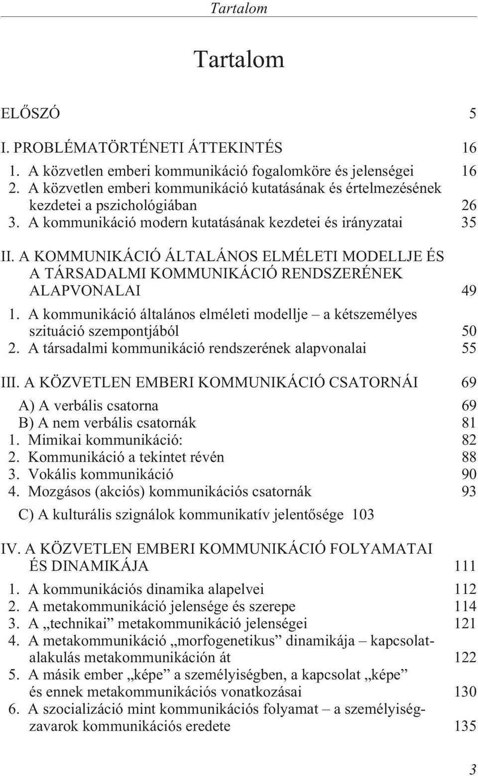 A KOMMUNIKÁCIÓ ÁLTALÁNOS ELMÉLETI MODELLJE ÉS A TÁRSADALMI KOMMUNIKÁCIÓ RENDSZERÉNEK ALAPVONALAI 49 1. A kommunikáció általános elméleti modellje a kétszemélyes szituáció szempontjából 50 2.