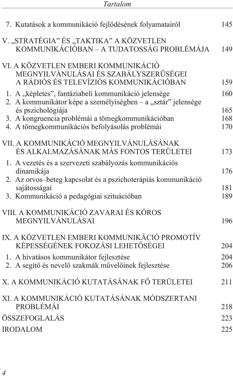 A kommunikátor képe a személyiségben a sztár jelensége és pszichológiája 165 3. A kongruencia problémái a tömegkommunikációban 168 4. A tömegkommunikációs befolyásolás problémái 170 VII.