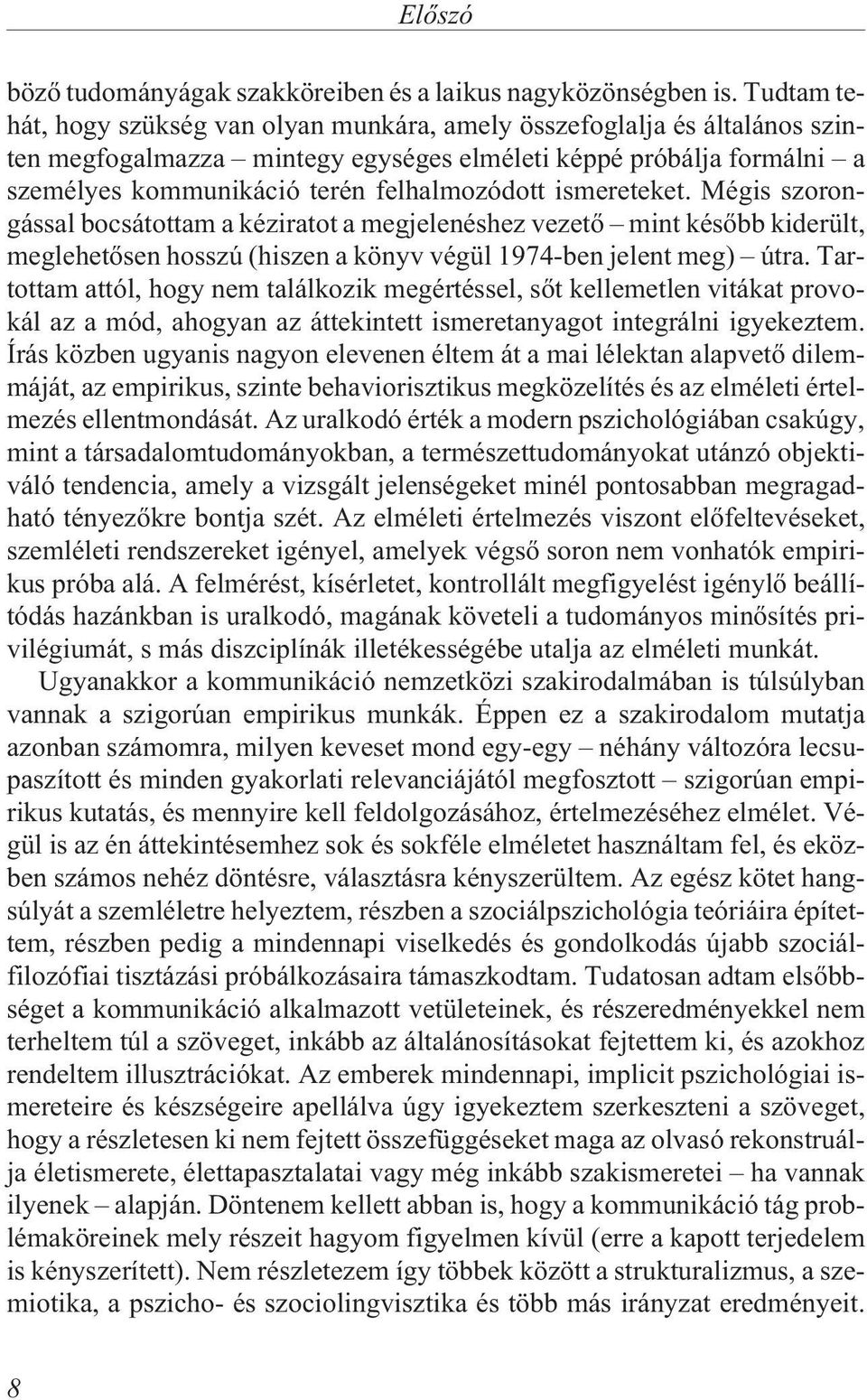 ismereteket. Mégis szorongással bocsátottam a kéziratot a megjelenéshez vezetõ mint késõbb kiderült, meglehetõsen hosszú (hiszen a könyv végül 1974-ben jelent meg) útra.