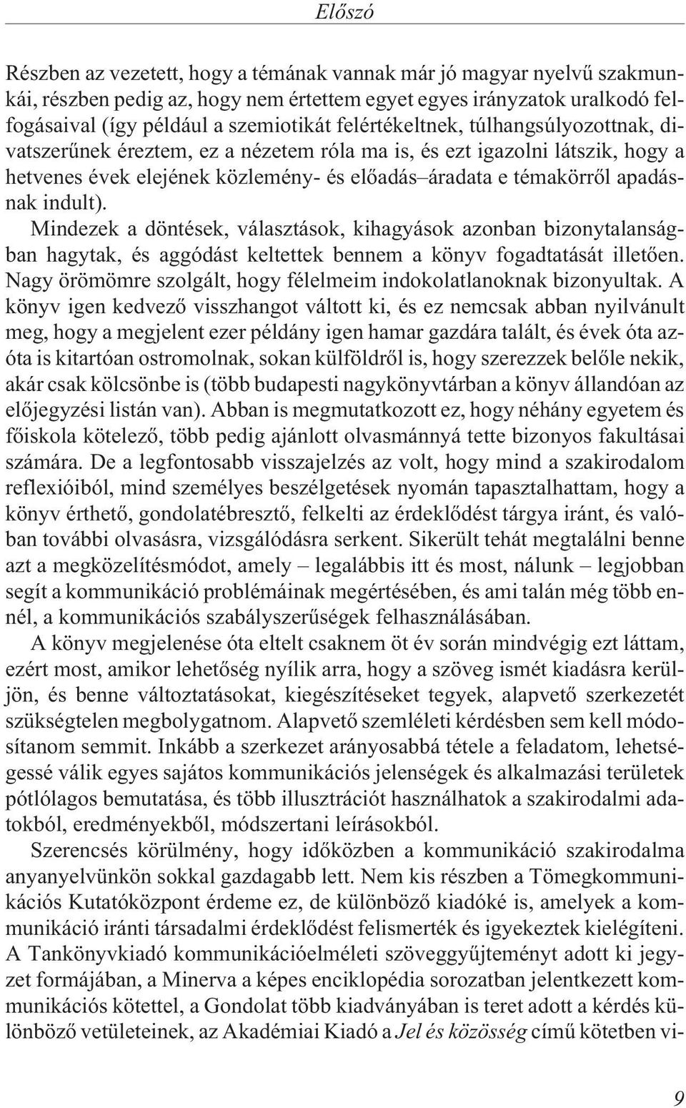 indult). Mindezek a döntések, választások, kihagyások azonban bizonytalanságban hagytak, és aggódást keltettek bennem a könyv fogadtatását illetõen.