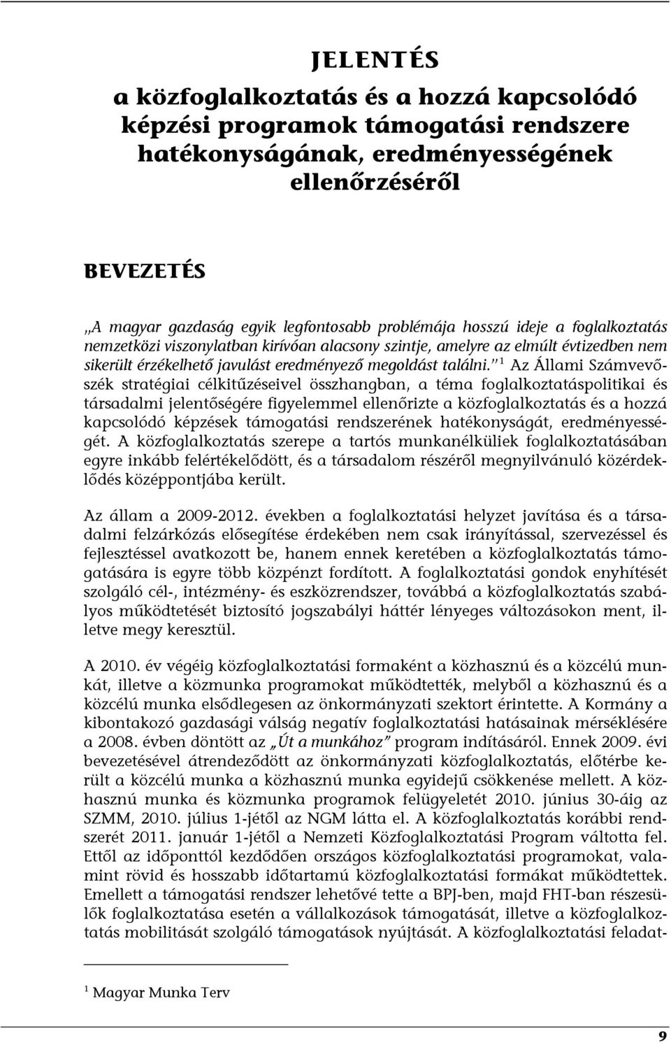 1 Az Állami Számvevőszék stratégiai célkitűzéseivel összhangban, a téma foglalkoztatáspolitikai és társadalmi jelentőségére figyelemmel ellenőrizte a közfoglalkoztatás és a hozzá kapcsolódó képzések