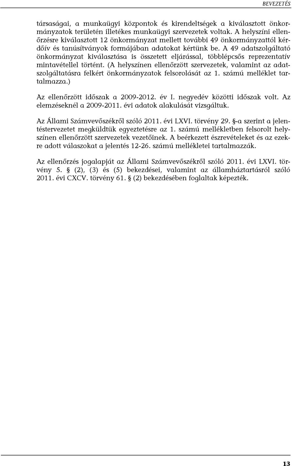 A 49 adatszolgáltató önkormányzat kiválasztása is összetett eljárással, többlépcsős reprezentatív mintavétellel történt.