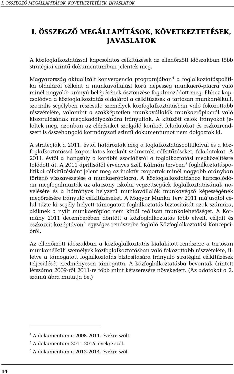 Magyarország aktualizált konvergencia programjában 4 a foglalkoztatáspolitika oldaláról célként a munkavállalási korú népesség munkaerő-piacra való minél nagyobb arányú belépésének ösztönzése