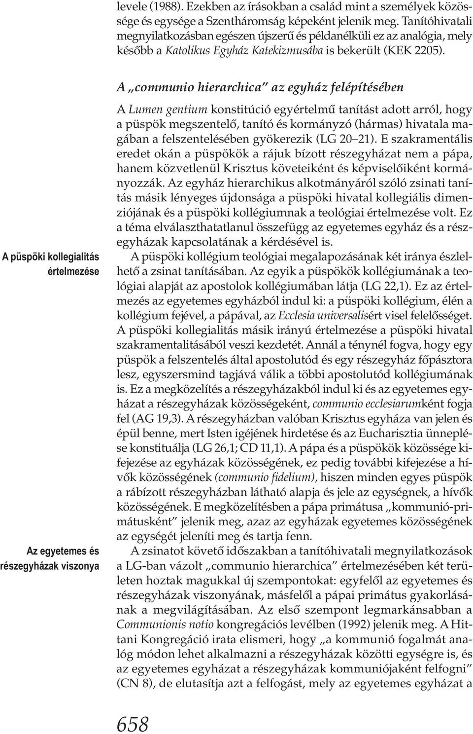 A püspöki kollegialitás értelmezése Az egyetemes és részegyházak viszonya A communio hierarchica az egyház felépítésében A Lumen gentium konstitúció egyértelmű tanítást adott arról, hogy a püspök