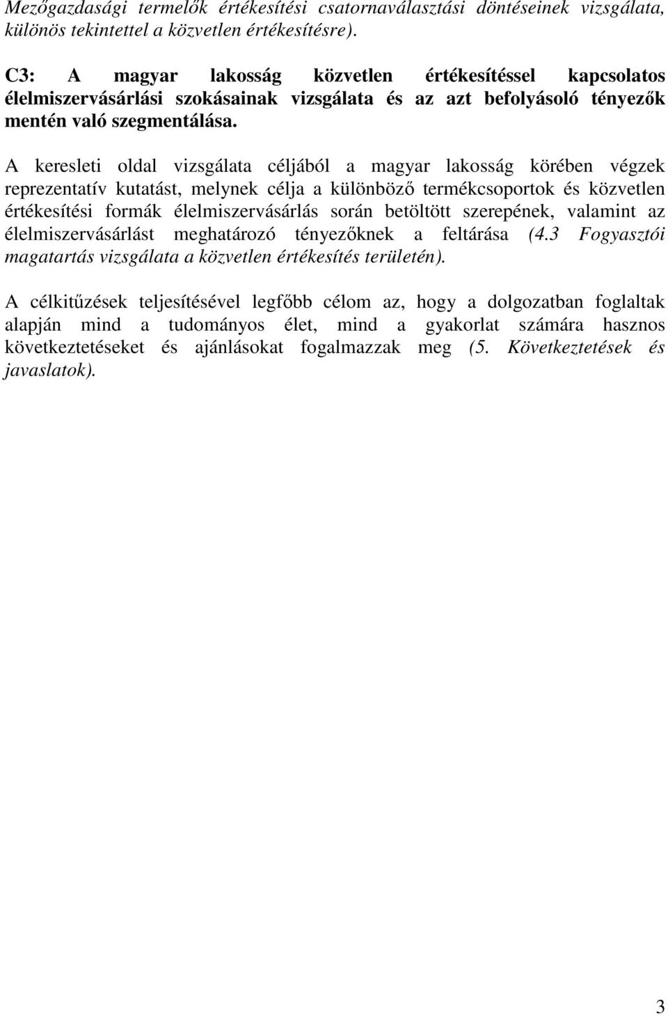 A keresleti oldal vizsgálata céljából a magyar lakosság körében végzek reprezentatív kutatást, melynek célja a különböző termékcsoportok és közvetlen értékesítési formák élelmiszervásárlás során