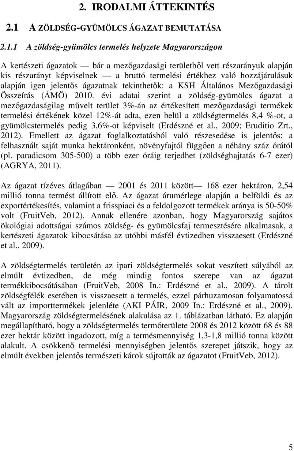 1 A zöldség-gyümölcs termelés helyzete Magyarországon A kertészeti ágazatok bár a mezőgazdasági területből vett részarányuk alapján kis részarányt képviselnek a bruttó termelési értékhez való