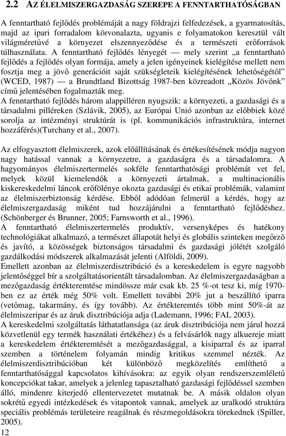 A fenntartható fejlődés lényegét mely szerint a fenntartható fejlődés a fejlődés olyan formája, amely a jelen igényeinek kielégítése mellett nem fosztja meg a jövő generációit saját szükségleteik