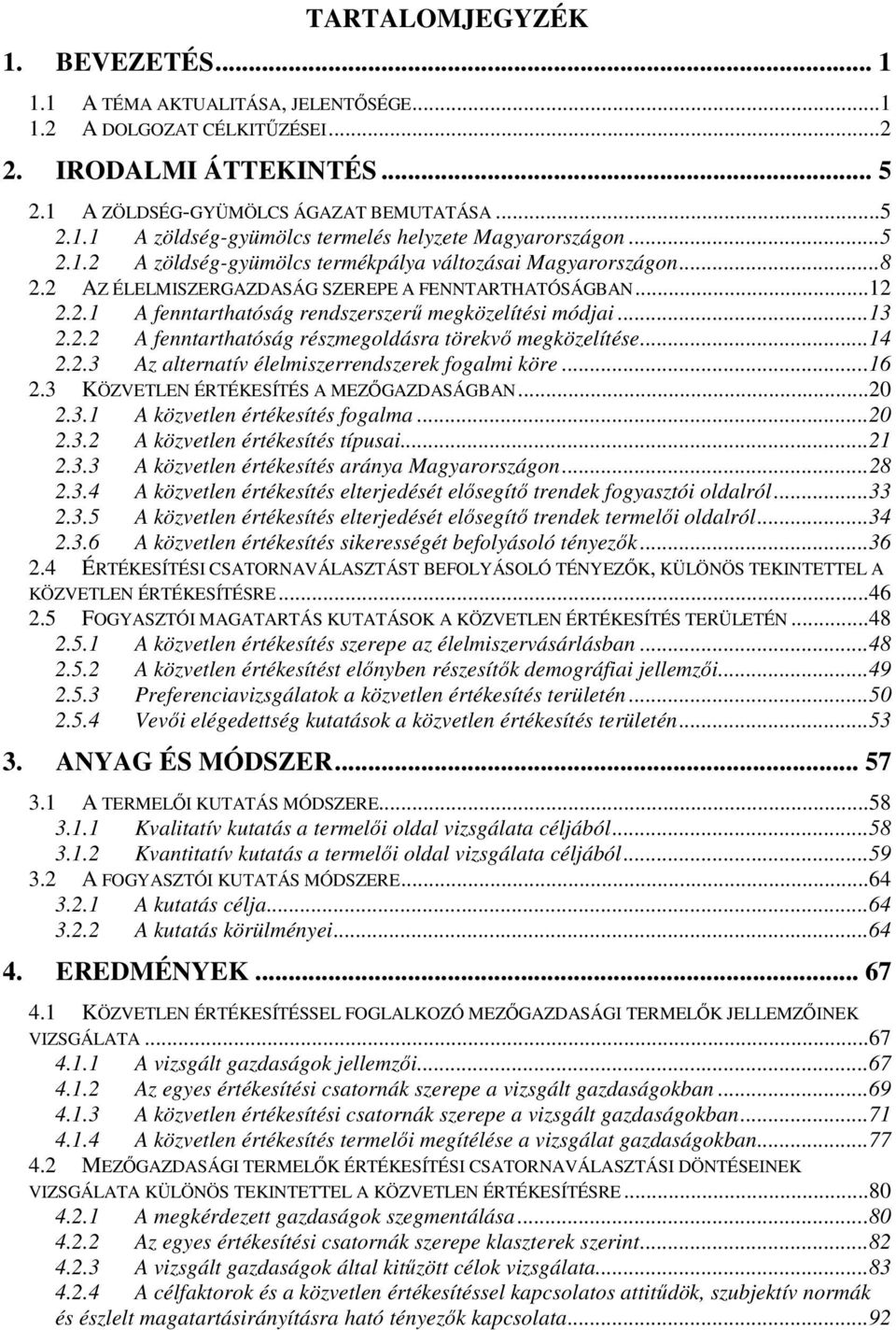 2.2 A fenntarthatóság részmegoldásra törekvő megközelítése... 14 2.2.3 Az alternatív élelmiszerrendszerek fogalmi köre... 16 2.3 KÖZVETLEN ÉRTÉKESÍTÉS A MEZŐGAZDASÁGBAN... 20 2.3.1 A közvetlen értékesítés fogalma.