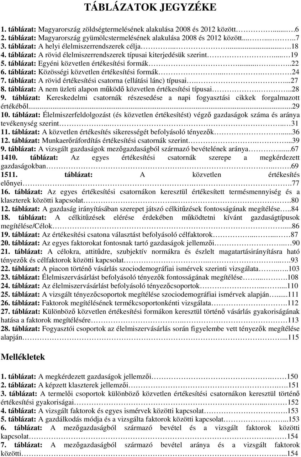 táblázat: Közösségi közvetlen értékesítési formák.... 24 7. táblázat: A rövid értékesítési csatorna (ellátási lánc) típusai....27 8.