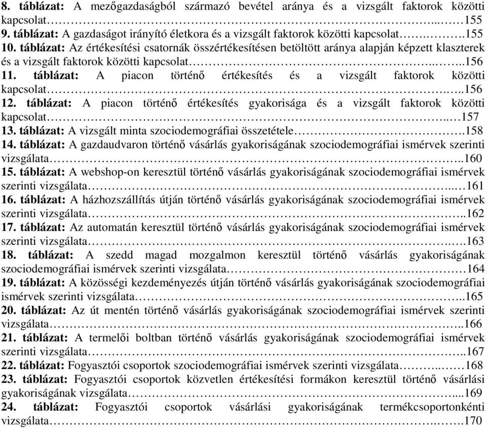 táblázat: A piacon történő értékesítés és a vizsgált faktorok közötti kapcsolat...156 12. táblázat: A piacon történő értékesítés gyakorisága és a vizsgált faktorok közötti kapcsolat.. 157 13.