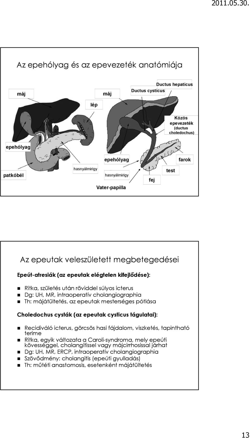 cholangiographia Th: májátültetés, az epeutak mesterséges pótlása Choledochus cysták (az epeutak cysticus tágulatai): Recidiváló icterus, görcsös hasi fájdalom, viszketés, tapintható terime Ritka,