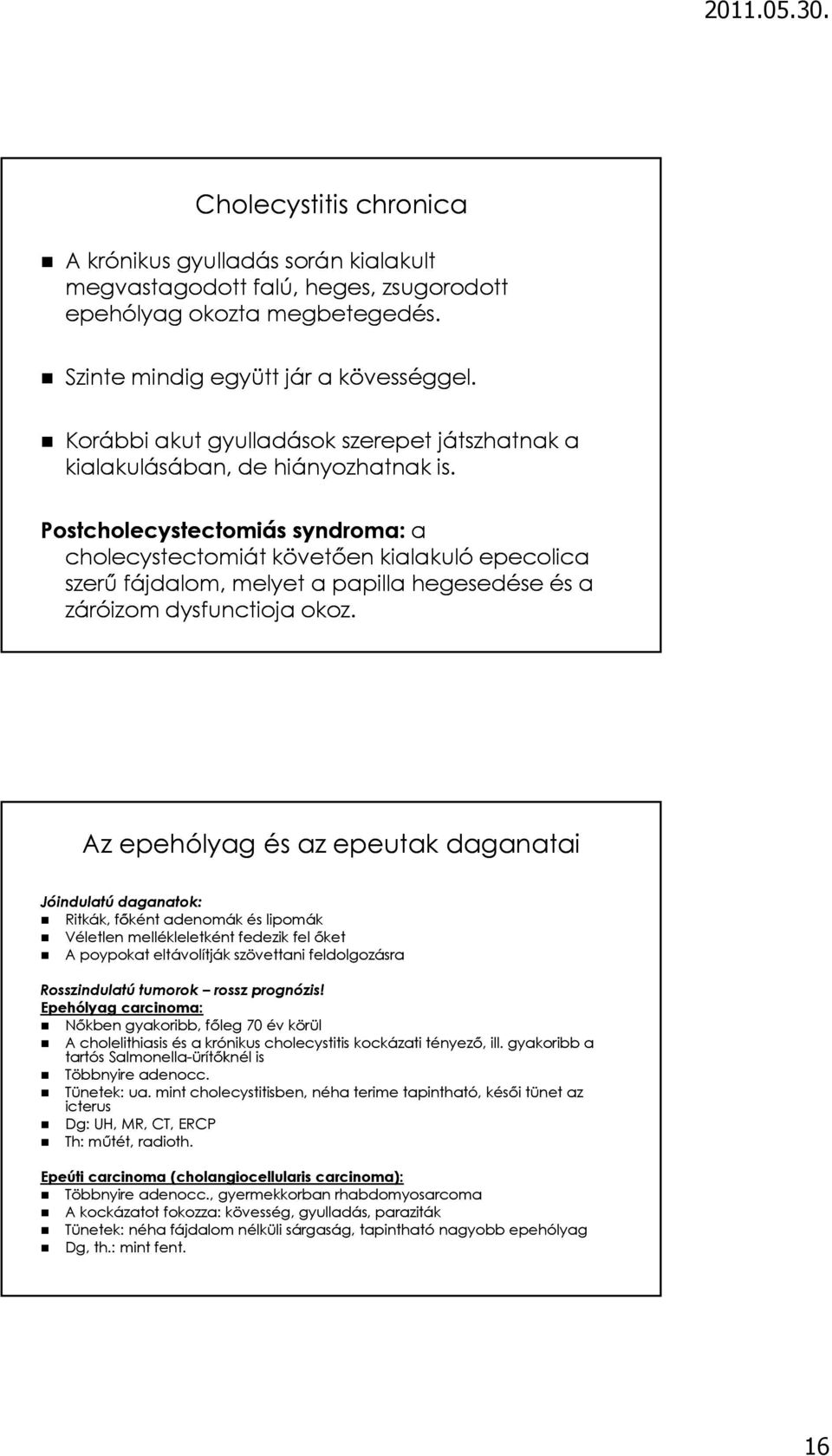 Postcholecystectomiás syndroma: a cholecystectomiát követően kialakuló epecolica szerű fájdalom, melyet a papilla hegesedése és a záróizom dysfunctioja okoz.