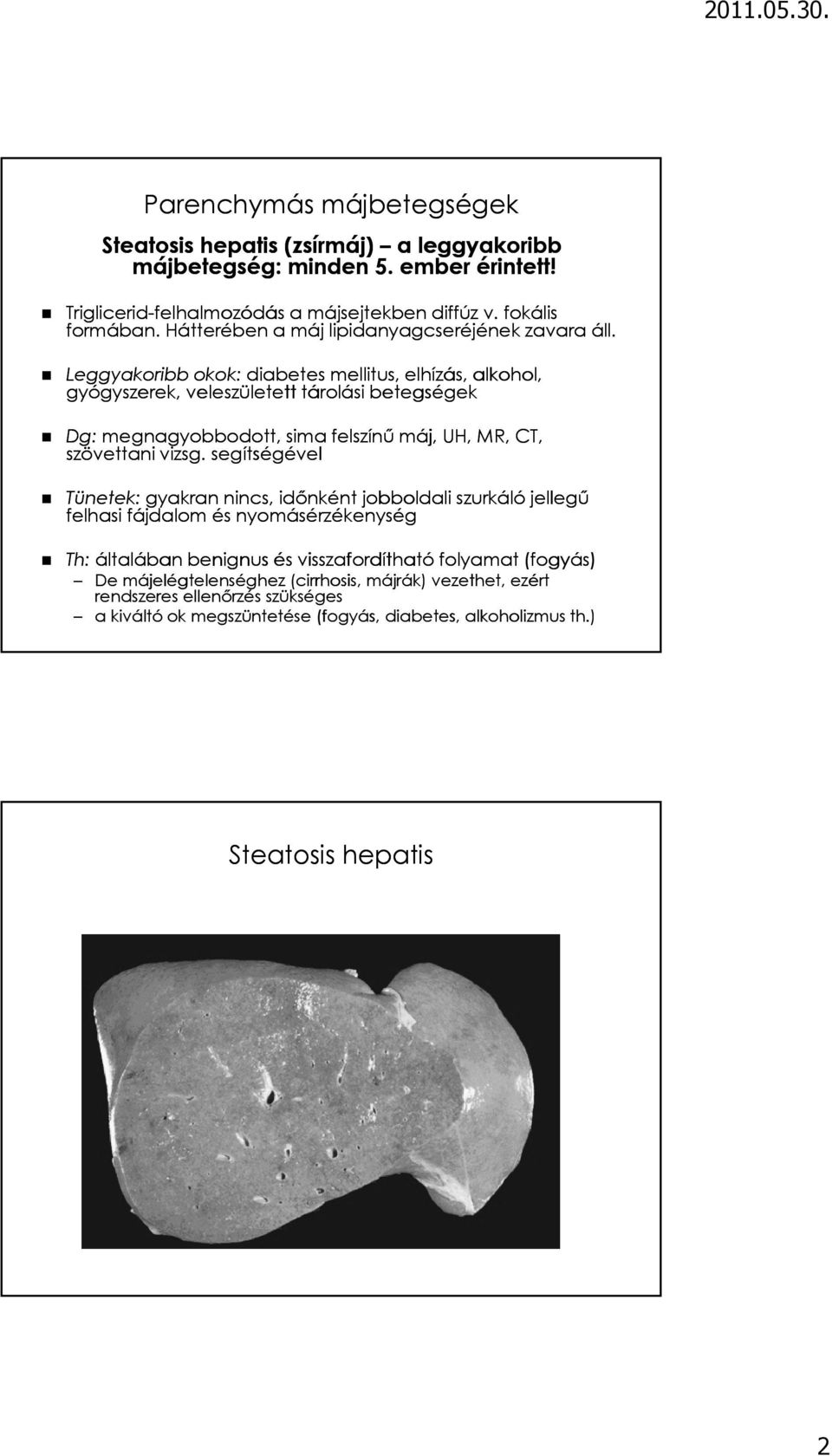 Leggyakoribb okok: diabetes mellitus, elhízás, alkohol, gyógyszerek, veleszületett tárolási betegségek Dg: megnagyobbodott, sima felszínű máj, UH, MR, CT, szövettani vizsg.