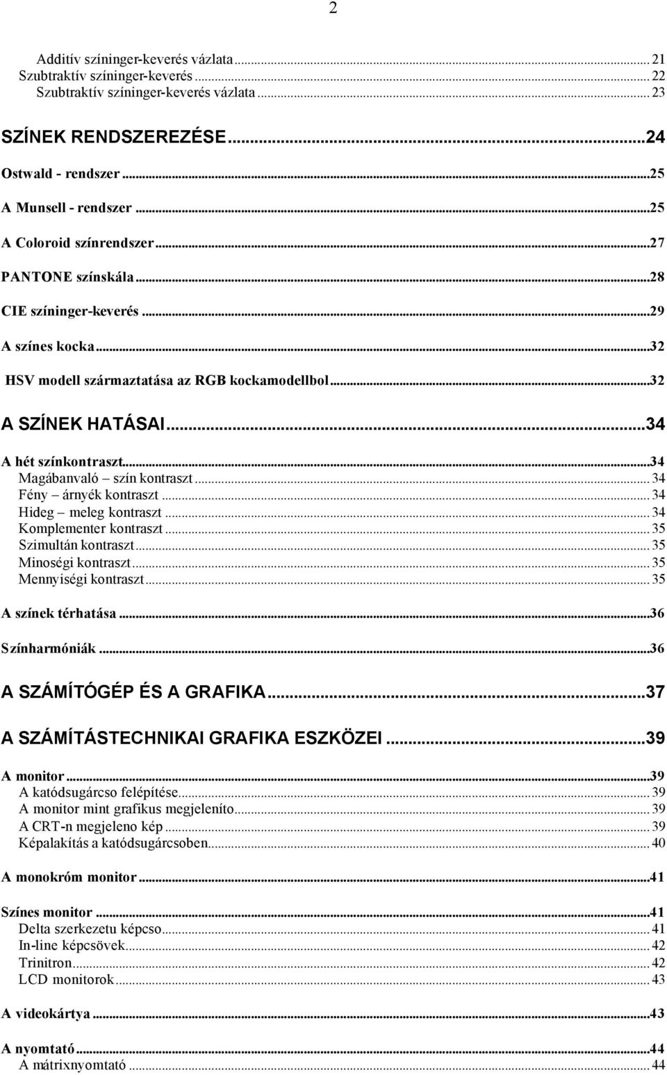 ..34 Magábanvaló szín kontraszt... 34 Fény árnyék kontraszt... 34 Hideg meleg kontraszt... 34 Komplementer kontraszt... 35 Szimultán kontraszt... 35 Minoségi kontraszt... 35 Mennyiségi kontraszt.