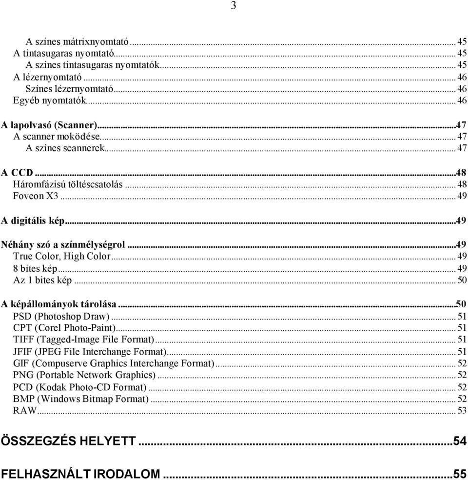 .. 49 8 bites kép... 49 Az 1 bites kép... 50 A képállományok tárolása...50 PSD (Photoshop Draw)... 51 CPT (Corel Photo-Paint)... 51 TIFF (Tagged-Image File Format).