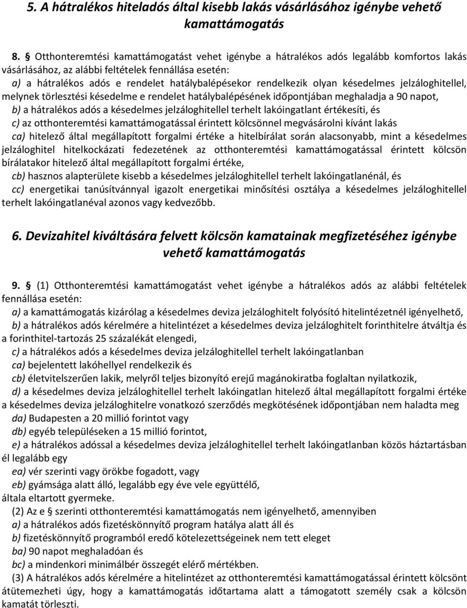 rendelkezik olyan késedelmes jelzáloghitellel, melynek törlesztési késedelme e rendelet hatálybalépésének időpontjában meghaladja a 90 napot, b) a hátralékos adós a késedelmes jelzáloghitellel