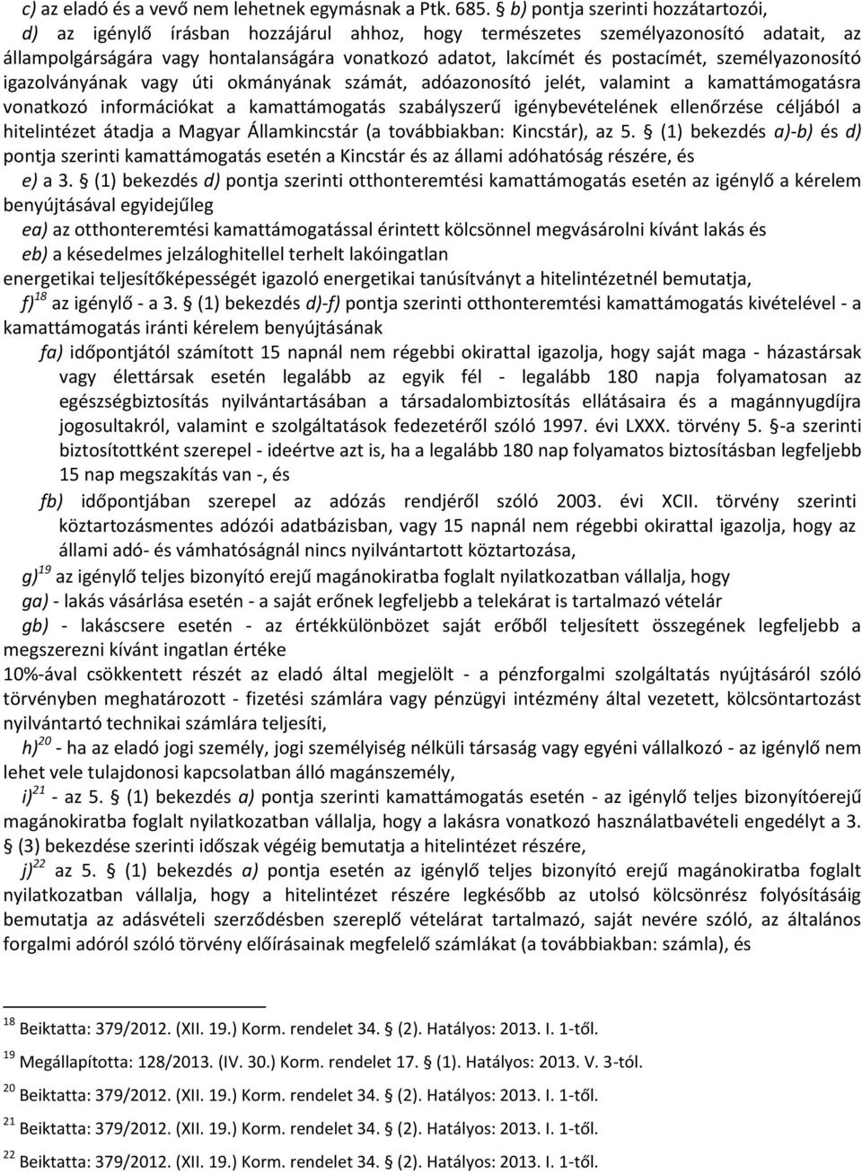 személyazonosító igazolványának vagy úti okmányának számát, adóazonosító jelét, valamint a kamattámogatásra vonatkozó információkat a kamattámogatás szabályszerű igénybevételének ellenőrzése céljából