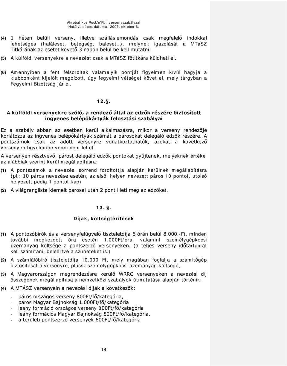 (6) Amennyiben a fent felsoroltak valamelyik pontját figyelmen kívül hagyja a klubbonként kijelölt megbízott, úgy fegyelmi vétséget követ el, mely tárgyban a Fegyelmi Bizottság jár el. 12.