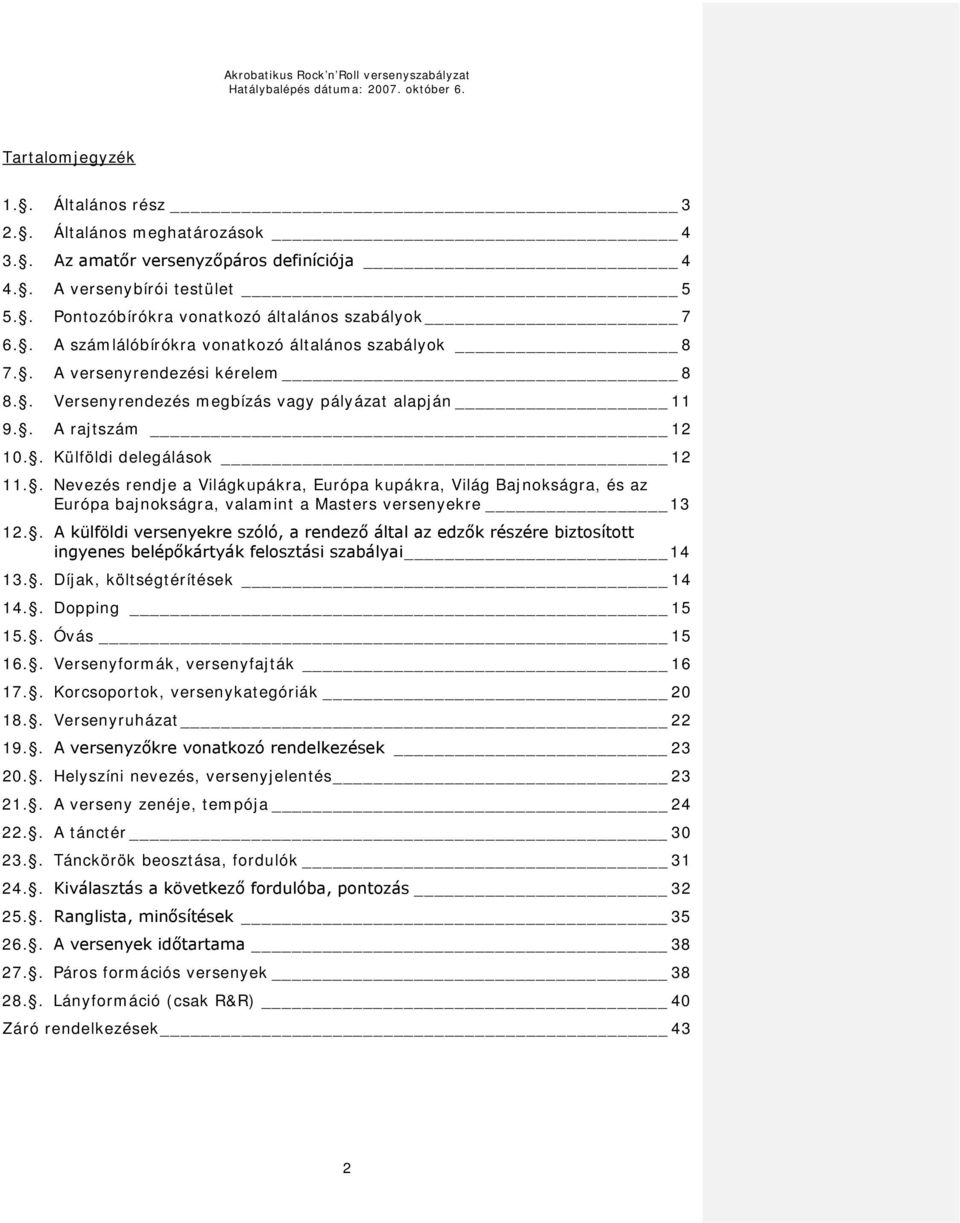 . Nevezés rendje a Világkupákra, Európa kupákra, Világ Bajnokságra, és az Európa bajnokságra, valamint a Masters versenyekre 13 12.