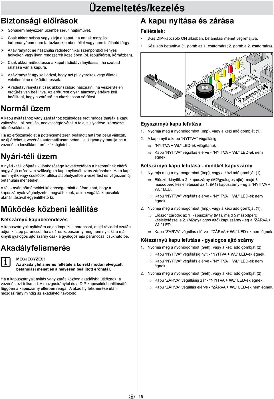 ¾ Csak akkor működtesse a kaput rádiótávirányítással, ha szabad rálátása van a kapura. ¾ A távirányítót úgy kell őrizni, hogy azt pl. gyerekek vagy állatok véletlenül ne működtethessék.