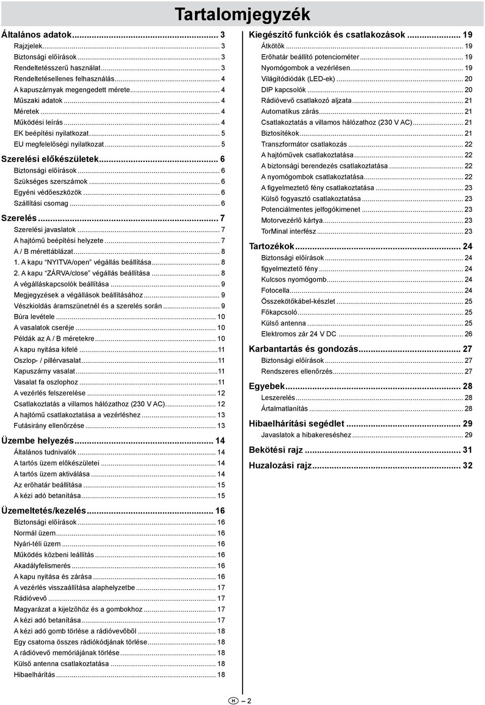 .. Szállítási csomag... Szerelés... 7 Szerelési javaslatok... 7 A hajtómű beépítési helyzete... 7 A / B mérettáblázat... 8. A kapu YITVA/open végállás beállítása... 8. A kapu ZÁRVA/close végállás beállítása.