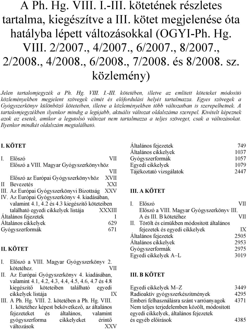 kötetében, illetve az említett köteteket módosító közleményekben megjelent szövegek címét és előfordulási helyét tartalmazza.