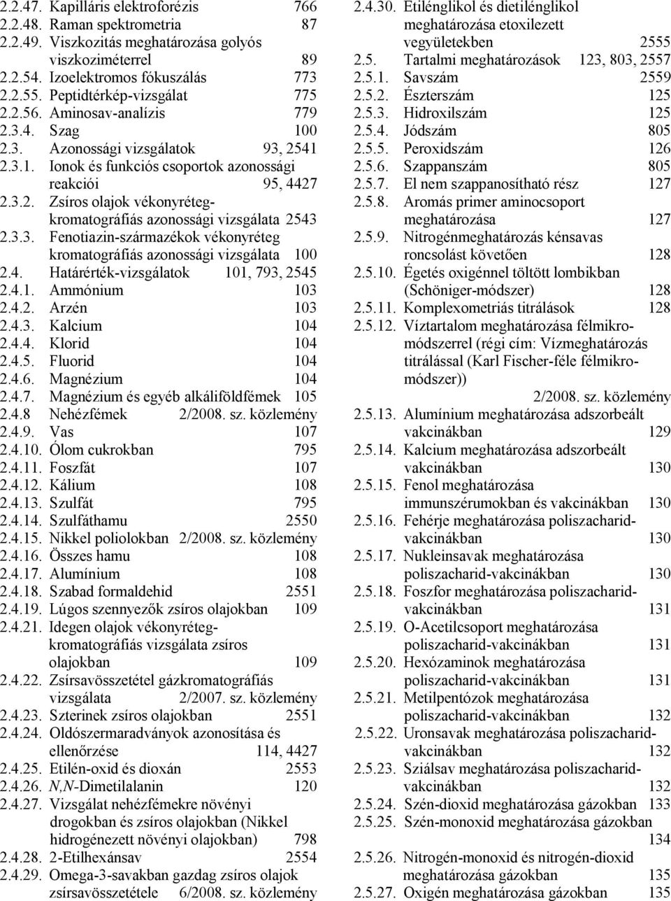 3.3. Fenotiazin-származékok vékonyréteg kromatográfiás azonossági vizsgálata 100 2.4. Határérték-vizsgálatok 101, 793, 2545 2.4.1. Ammónium 103 2.4.2. Arzén 103 2.4.3. Kalcium 104 2.4.4. Klorid 104 2.