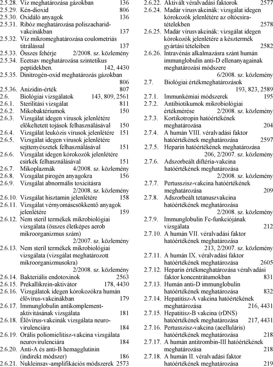 Anizidin-érték 807 2.6. Biológiai vizsgálatok 143, 809, 2561 2.6.1. Sterilitási vizsgálat 811 2.6.2. Mikobaktériumok 150 2.6.3. Vizsgálat idegen vírusok jelenlétére előkeltetett tojások felhasználásával 150 2.