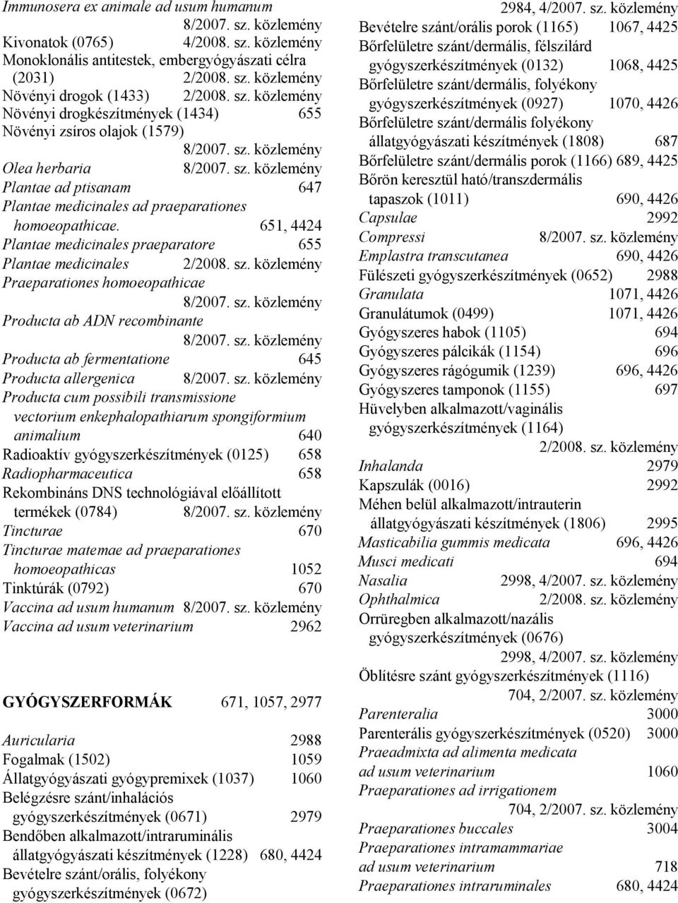 651, 4424 Plantae medicinales praeparatore 655 Plantae medicinales Praeparationes homoeopathicae Producta ab ADN recombinante Producta ab fermentatione 645 Producta allergenica Producta cum possibili