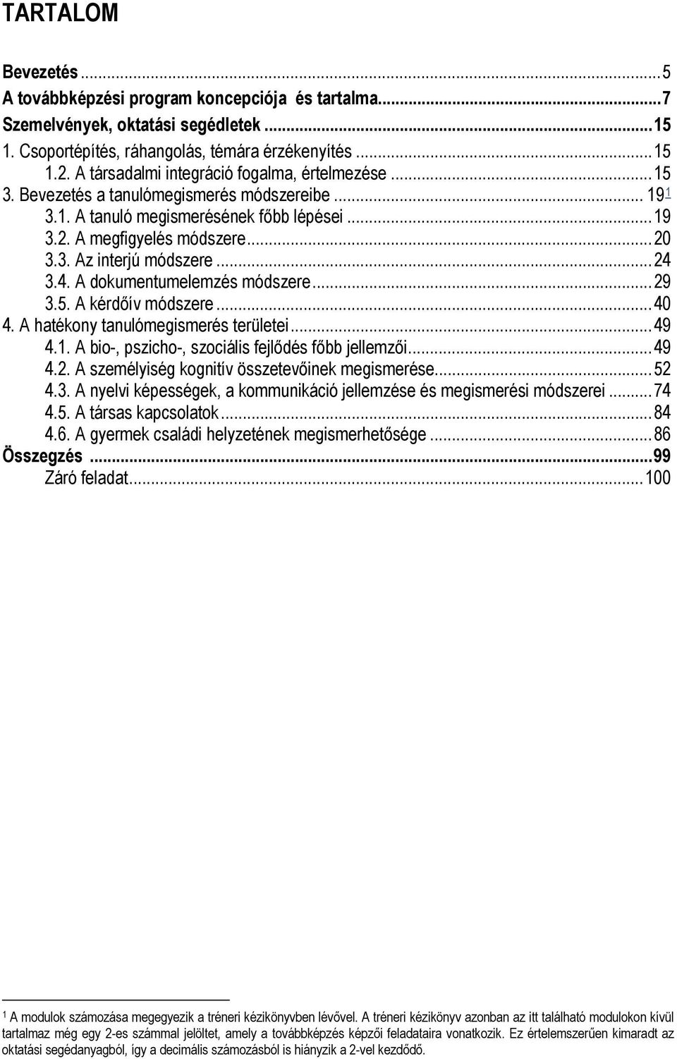 ..24 3.4. A dokumentumelemzés módszere...29 3.5. A kérdőív módszere...40 4. A hatékony tanulómegismerés területei...49 4.1. A bio-, pszicho-, szociális fejlődés főbb jellemzői...49 4.2. A személyiség kognitív összetevőinek megismerése.