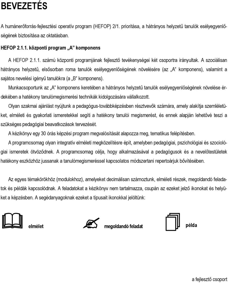 A szociálisan hátrányos helyzetű, elsősorban roma tanulók esélyegyenlőségének növelésére (az A komponens), valamint a sajátos nevelési igényű tanulókra (a B komponens).