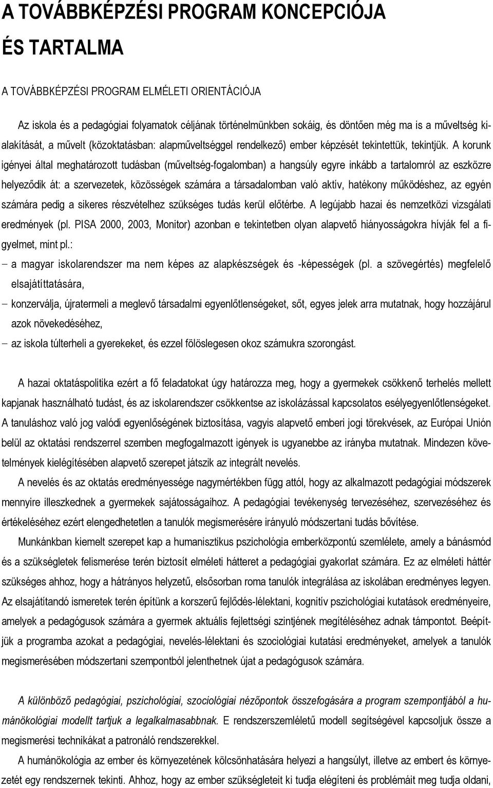 A korunk igényei által meghatározott tudásban (műveltség-fogalomban) a hangsúly egyre inkább a tartalomról az eszközre helyeződik át: a szervezetek, közösségek számára a társadalomban való aktív,