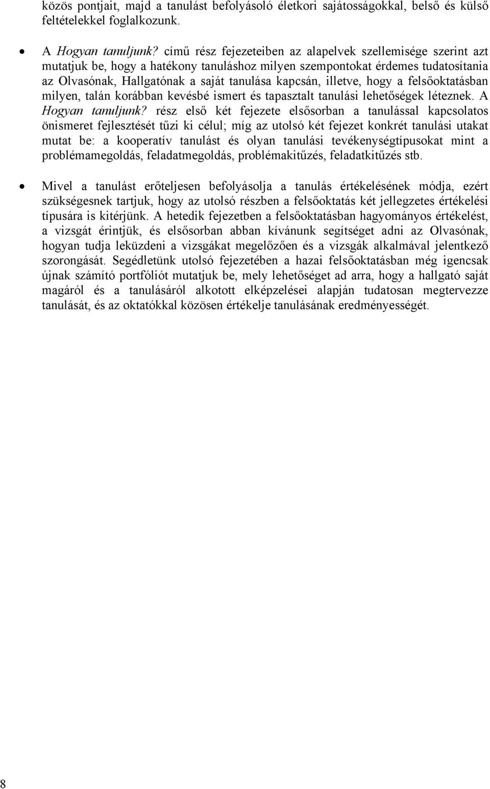 illetve, hogy a felsőoktatásban milyen, talán korábban kevésbé ismert és tapasztalt tanulási lehetőségek léteznek. A Hogyan tanuljunk?