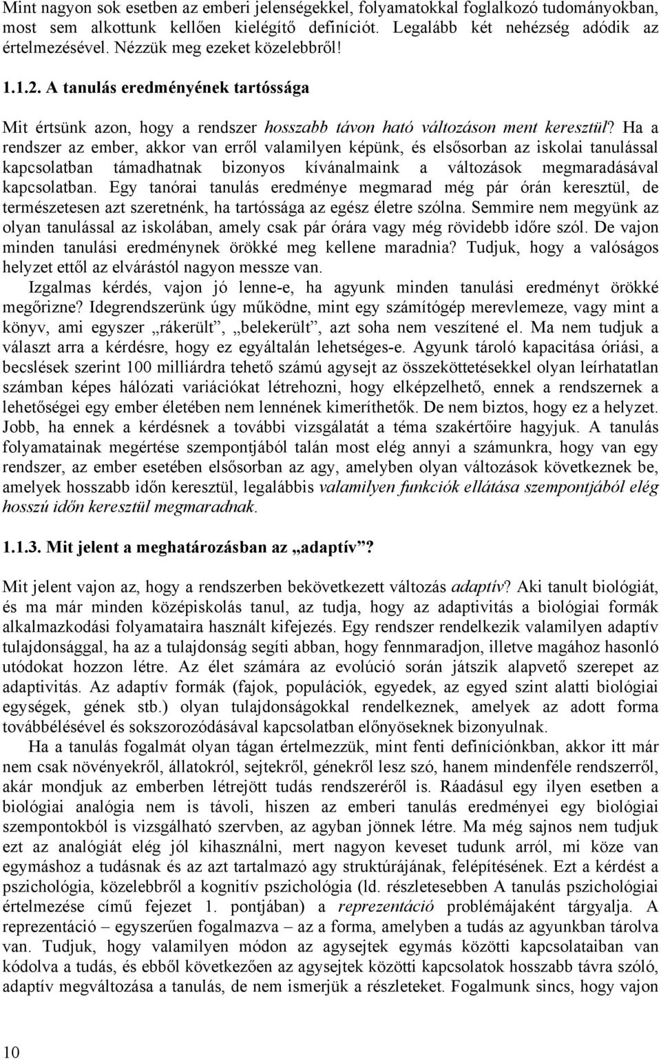 Ha a rendszer az ember, akkor van erről valamilyen képünk, és elsősorban az iskolai tanulással kapcsolatban támadhatnak bizonyos kívánalmaink a változások megmaradásával kapcsolatban.