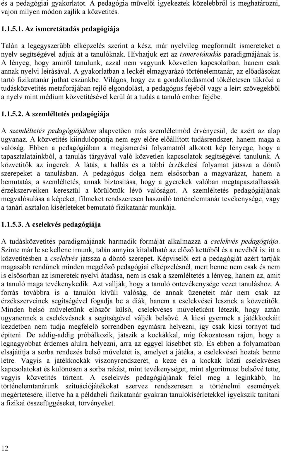 Hívhatjuk ezt az ismeretátadás paradigmájának is. A lényeg, hogy amiről tanulunk, azzal nem vagyunk közvetlen kapcsolatban, hanem csak annak nyelvi leírásával.