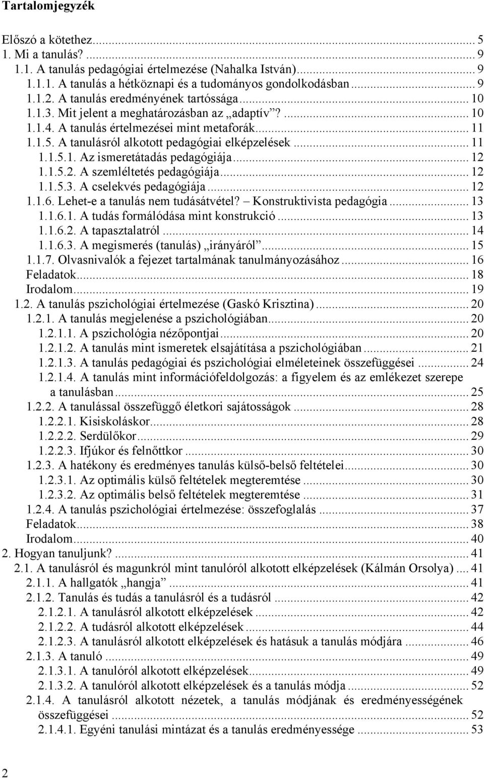 .. 11 1.1.5.1. Az ismeretátadás pedagógiája... 12 1.1.5.2. A szemléltetés pedagógiája... 12 1.1.5.3. A cselekvés pedagógiája... 12 1.1.6. Lehet-e a tanulás nem tudásátvétel? Konstruktivista pedagógia.