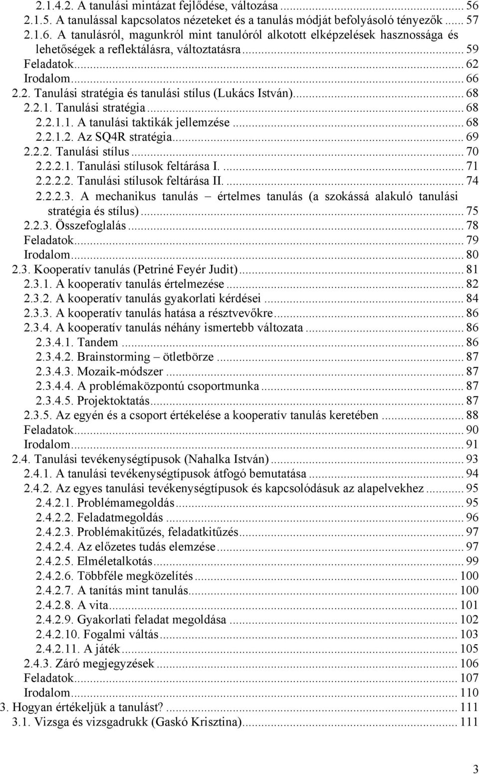 .. 69 2.2.2. Tanulási stílus... 70 2.2.2.1. Tanulási stílusok feltárása I.... 71 2.2.2.2. Tanulási stílusok feltárása II.... 74 2.2.2.3.