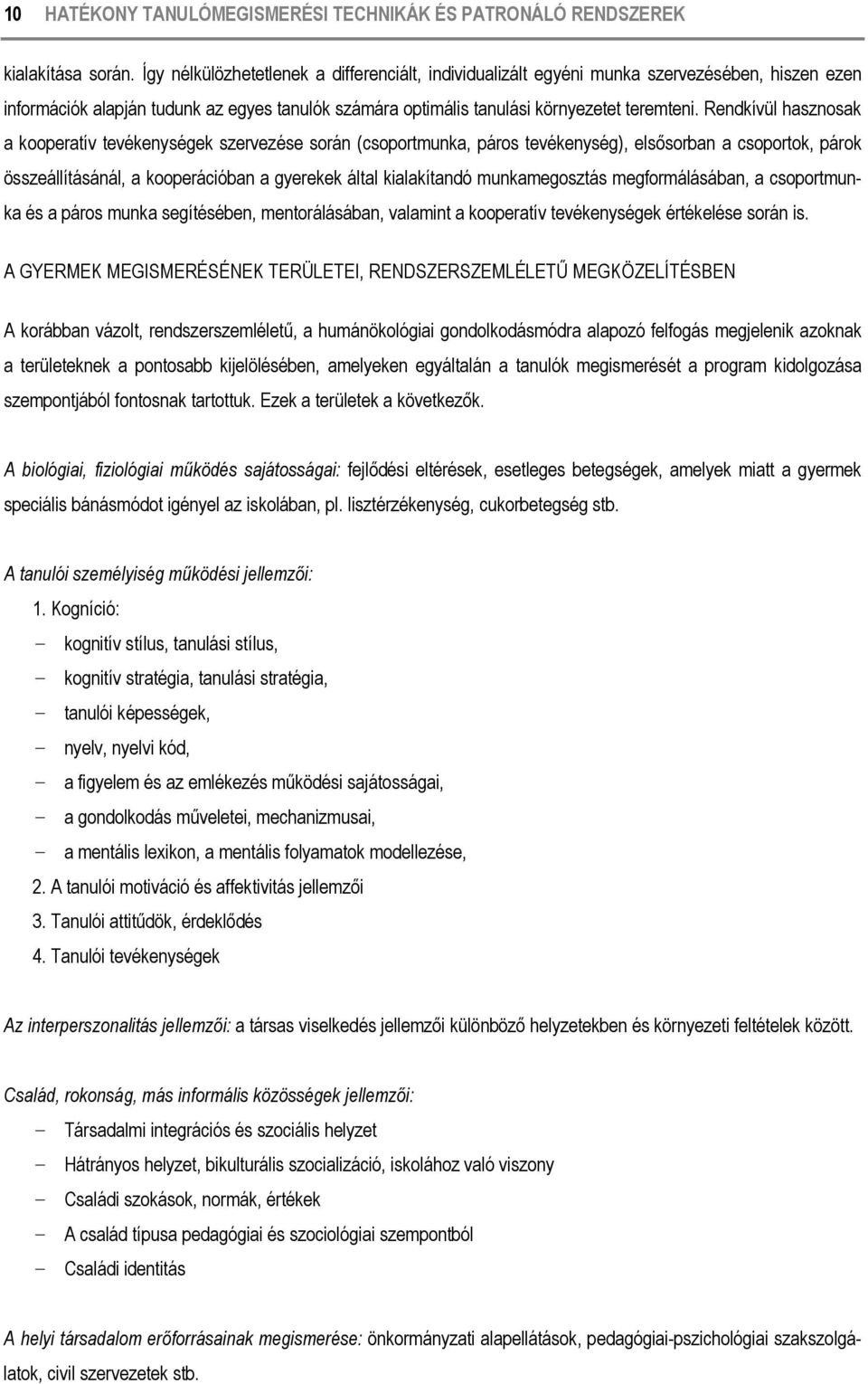 Rendkívül hasznosak a kooperatív tevékenységek szervezése során (csoportmunka, páros tevékenység), elsősorban a csoportok, párok összeállításánál, a kooperációban a gyerekek által kialakítandó