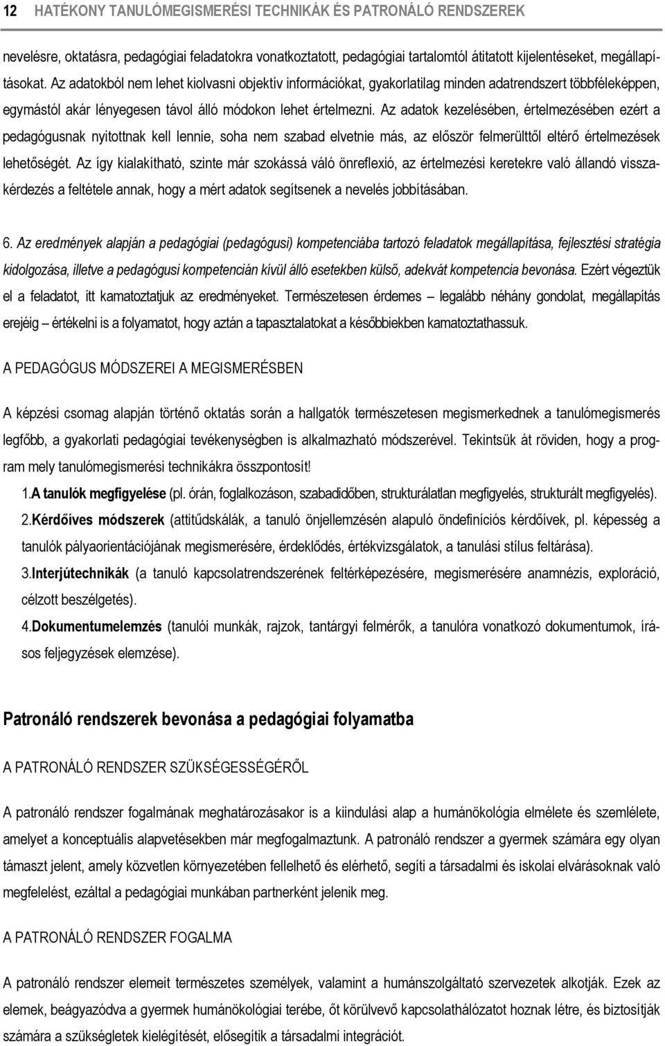 Az adatok kezelésében, értelmezésében ezért a pedagógusnak nyitottnak kell lennie, soha nem szabad elvetnie más, az először felmerülttől eltérő értelmezések lehetőségét.