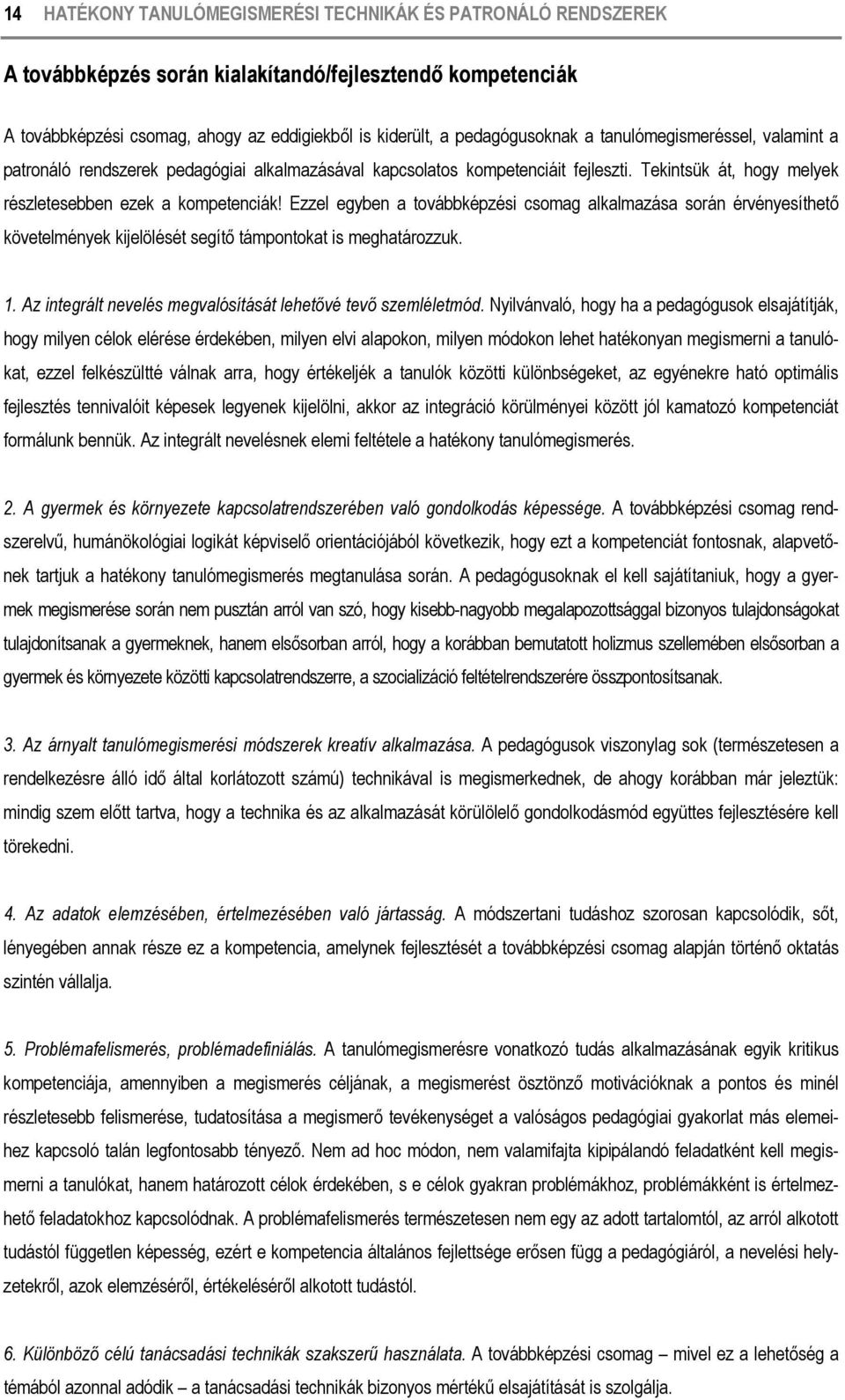 Ezzel egyben a továbbképzési csomag alkalmazása során érvényesíthető követelmények kijelölését segítő támpontokat is meghatározzuk. 1. Az integrált nevelés megvalósítását lehetővé tevő szemléletmód.