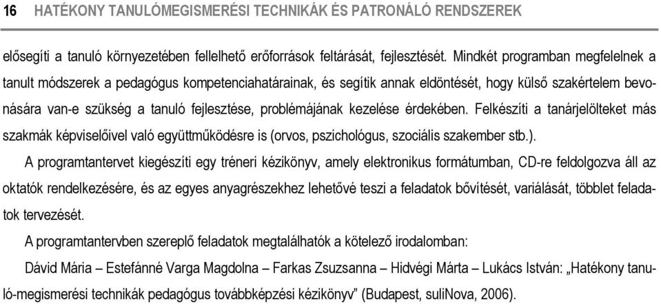 kezelése érdekében. Felkészíti a tanárjelölteket más szakmák képviselőivel való együttműködésre is (orvos, pszichológus, szociális szakember stb.).