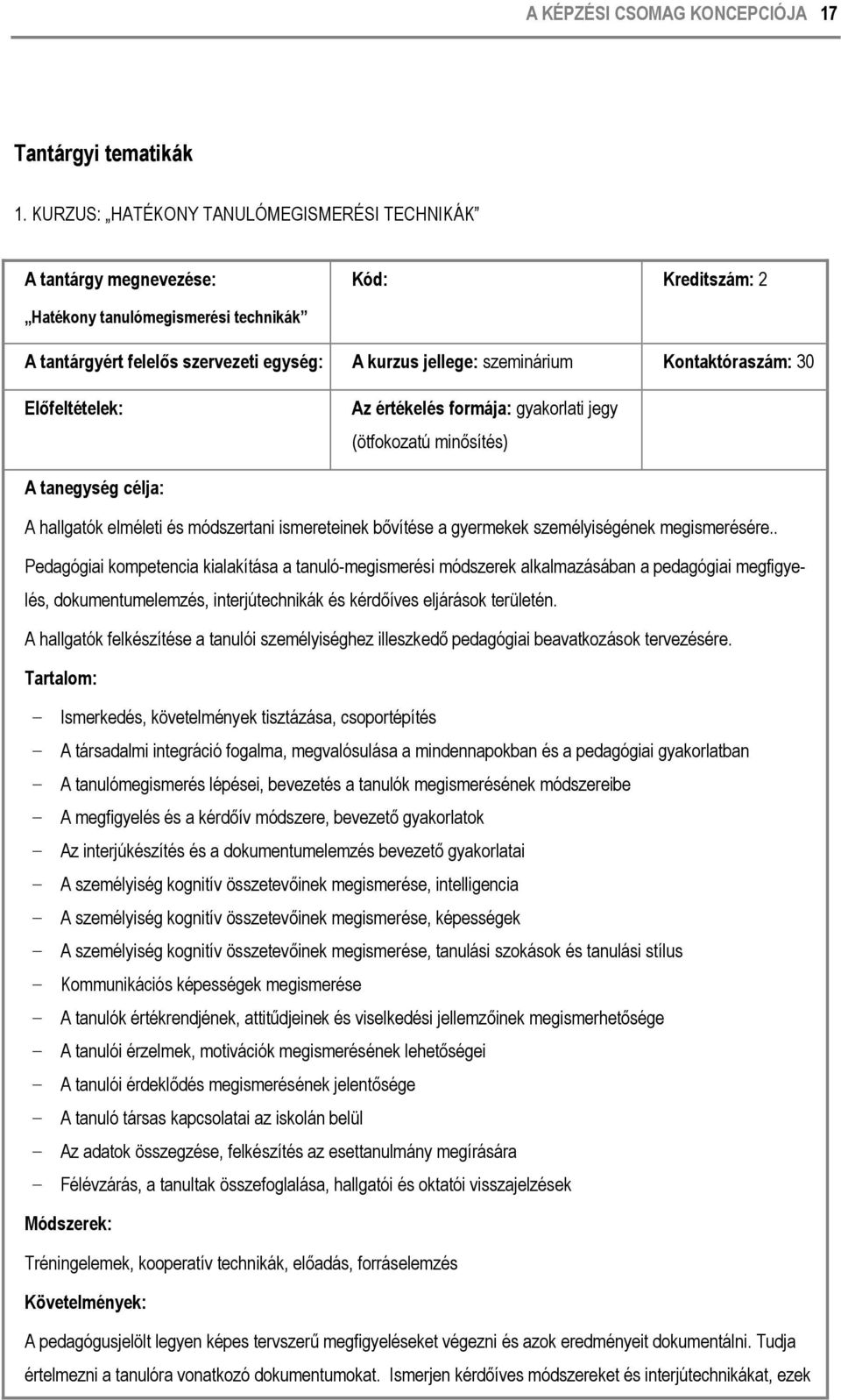 Kontaktóraszám: 30 Előfeltételek: Az értékelés formája: gyakorlati jegy (ötfokozatú minősítés) A tanegység célja: A hallgatók elméleti és módszertani ismereteinek bővítése a gyermekek személyiségének