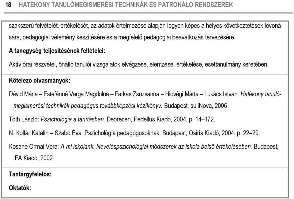 A tanegység teljesítésének feltételei: Aktív órai részvétel, önálló tanulói vizsgálatok elvégzése, elemzése, értékelése, esettanulmány keretében.