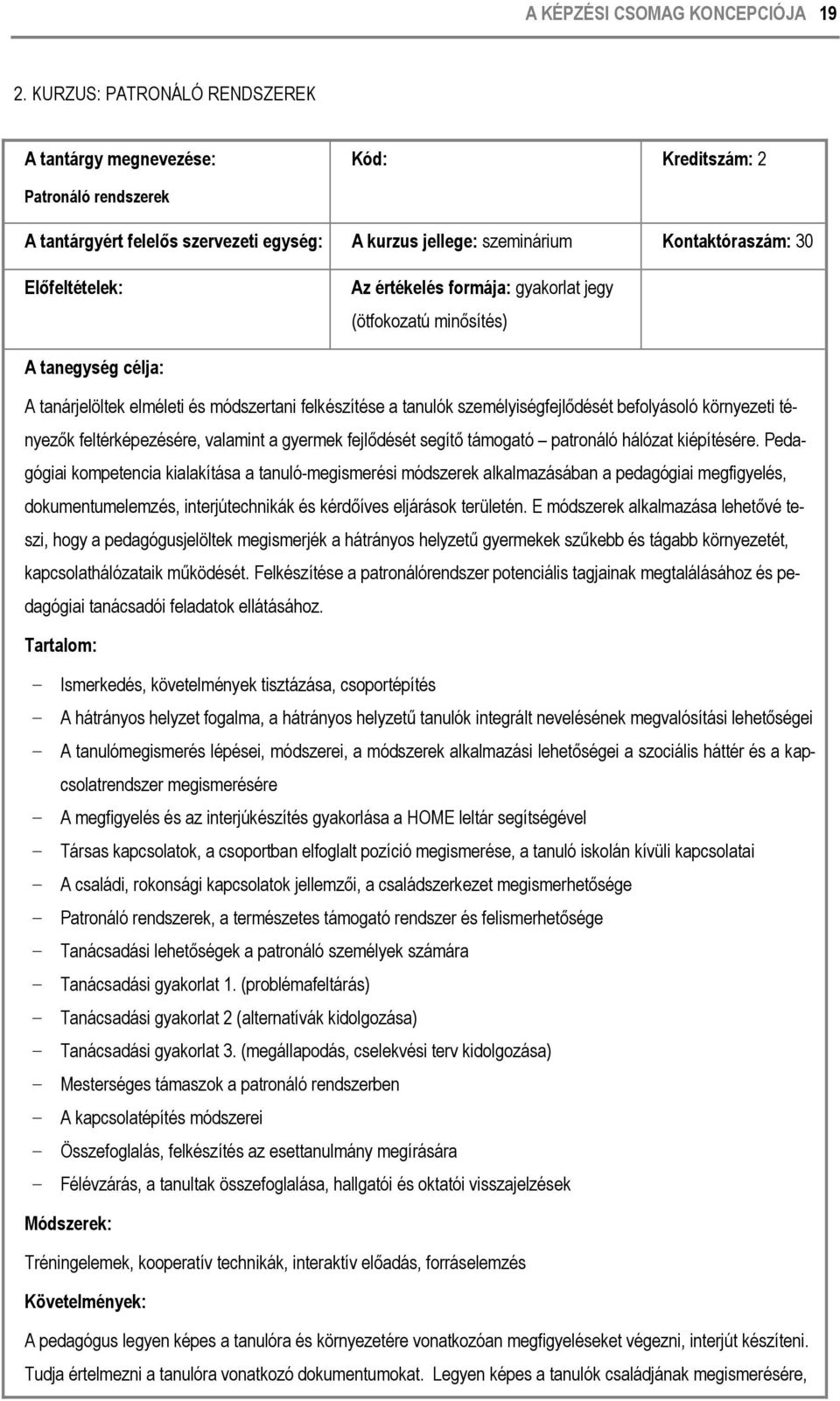 Az értékelés formája: gyakorlat jegy (ötfokozatú minősítés) A tanegység célja: A tanárjelöltek elméleti és módszertani felkészítése a tanulók személyiségfejlődését befolyásoló környezeti tényezők