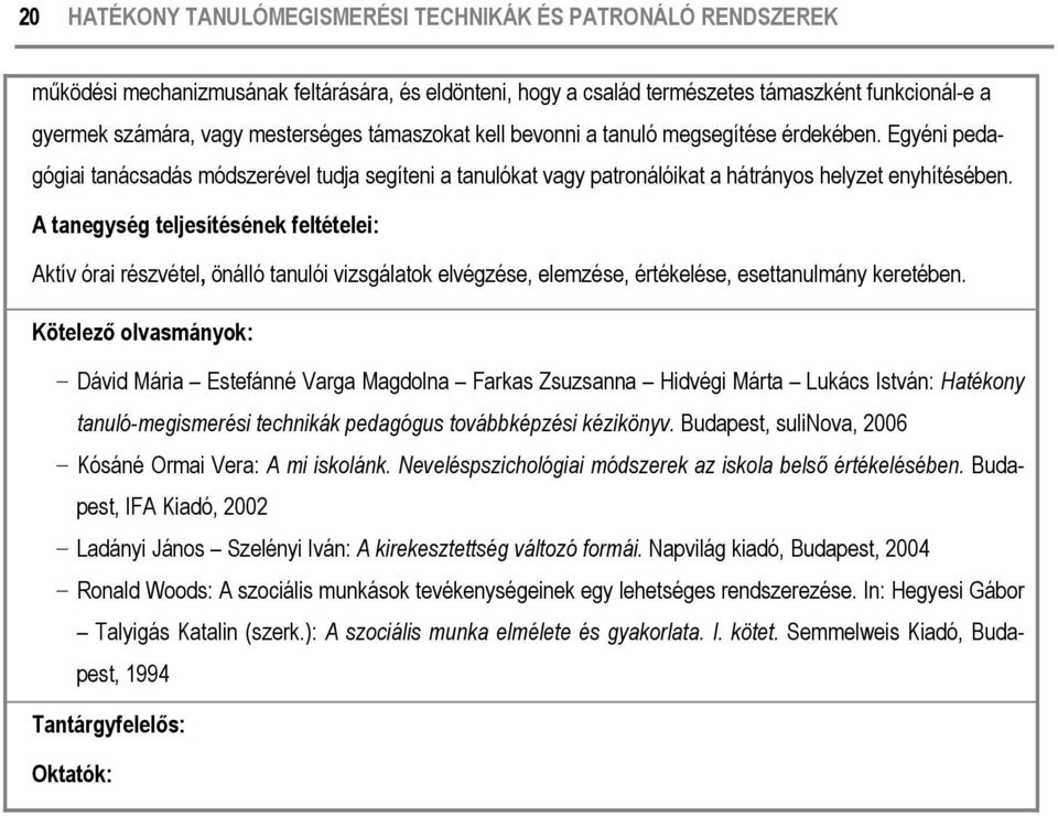 A tanegység teljesítésének feltételei: Aktív órai részvétel, önálló tanulói vizsgálatok elvégzése, elemzése, értékelése, esettanulmány keretében.