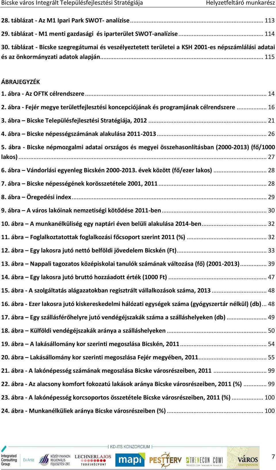 ábra - Fejér megye területfejlesztési koncepciójának és programjának célrendszere... 16 3. ábra Bicske Településfejlesztési Stratégiája, 2012... 21 4. ábra Bicske népességszámának alakulása 2011-2013.