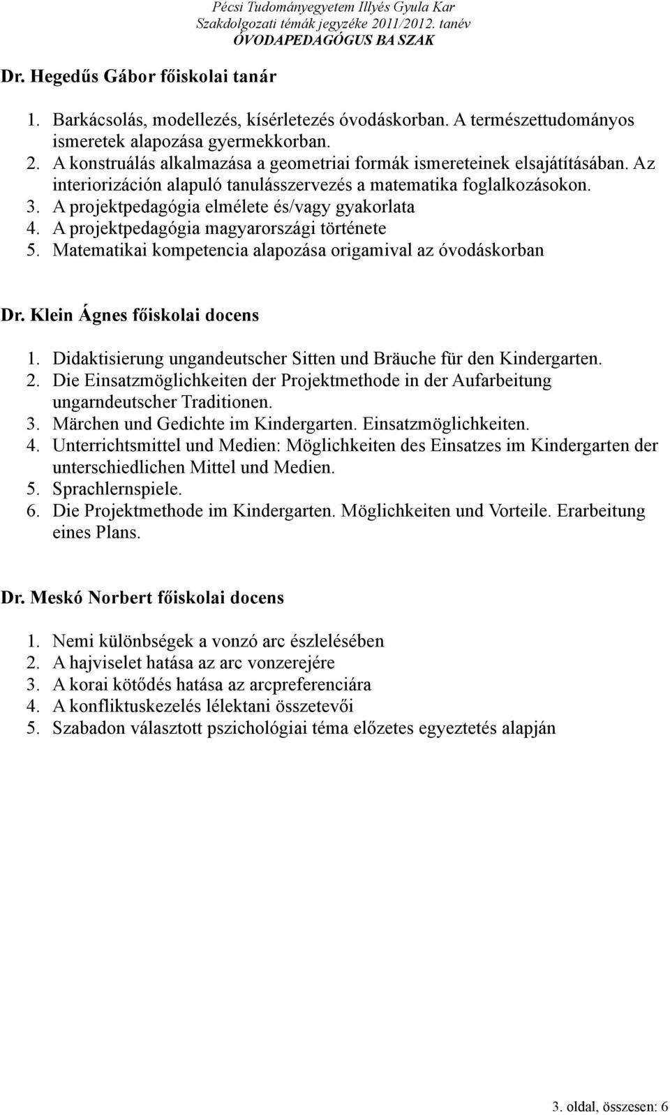 A projektpedagógia elmélete és/vagy gyakorlata 4. A projektpedagógia magyarországi története 5. Matematikai kompetencia alapozása origamival az óvodáskorban Dr. Klein Ágnes főiskolai docens 1.