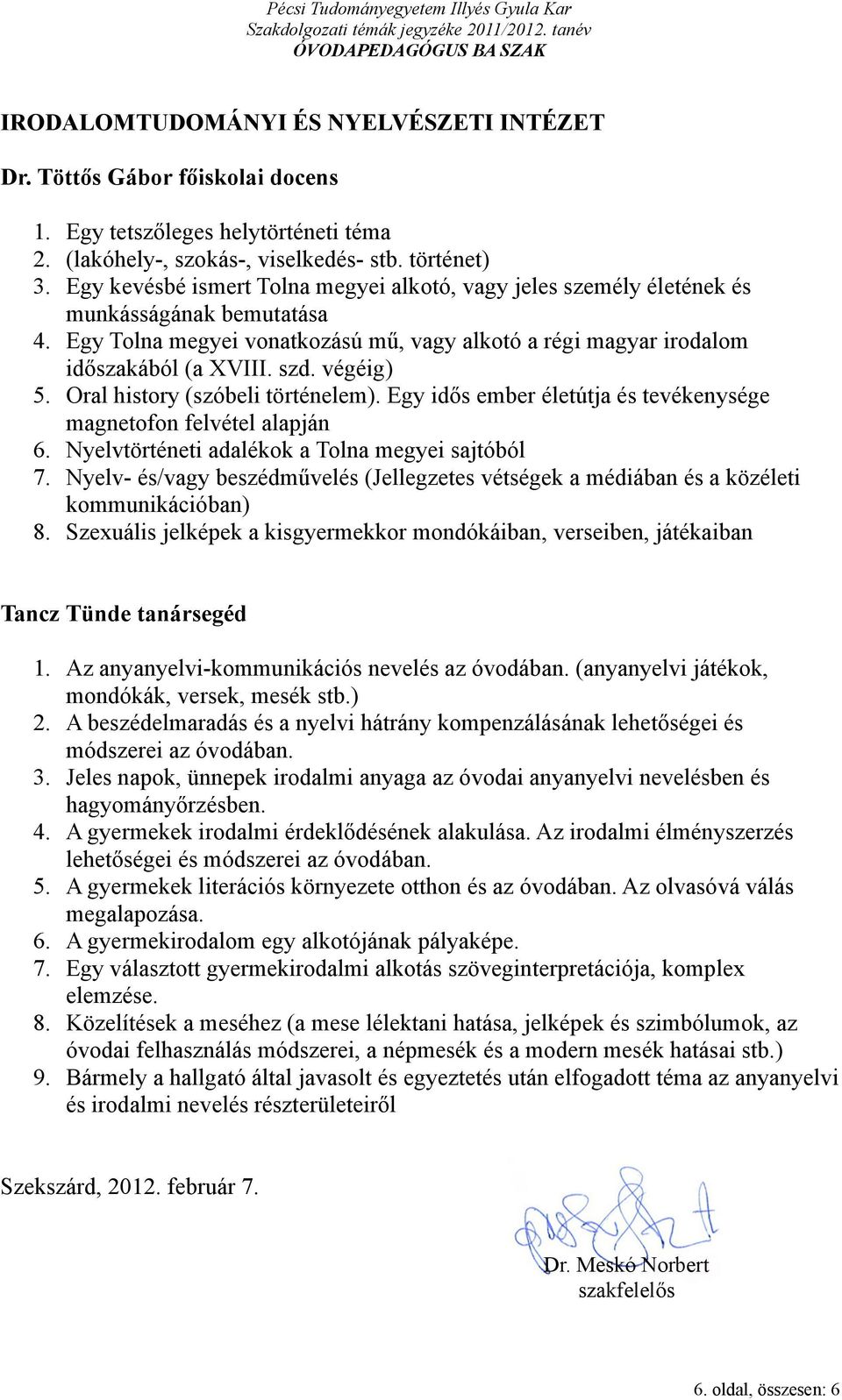 végéig) 5. Oral history (szóbeli történelem). Egy idős ember életútja és tevékenysége magnetofon felvétel alapján 6. Nyelvtörténeti adalékok a Tolna megyei sajtóból 7.