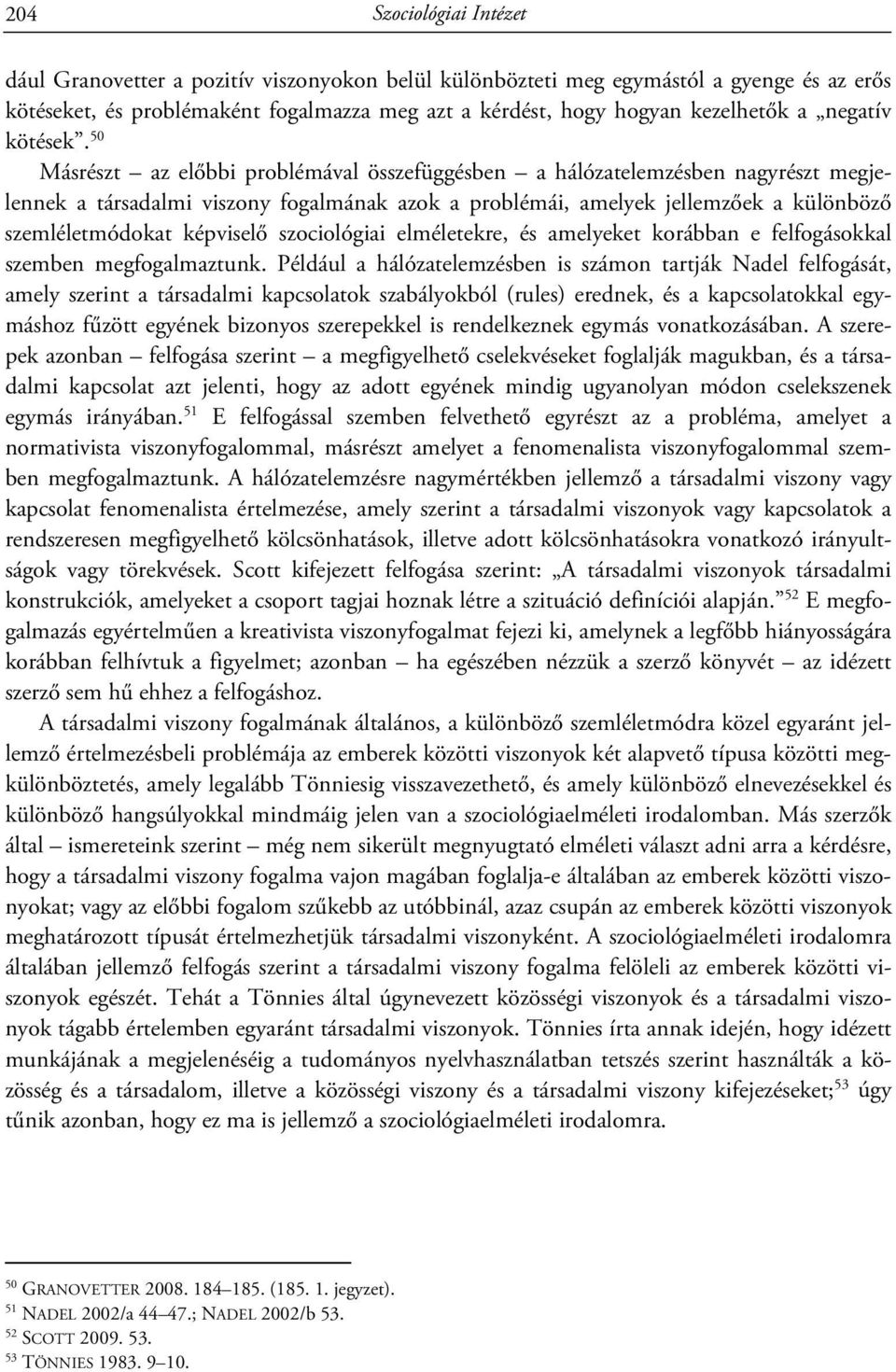 50 Másrészt az előbbi problémával összefüggésben a hálózatelemzésben nagyrészt megjelennek a társadalmi viszony fogalmának azok a problémái, amelyek jellemzőek a különböző szemléletmódokat képviselő