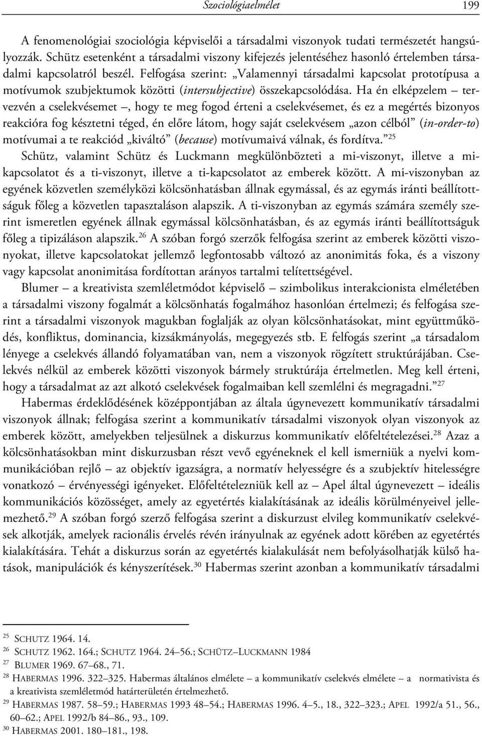 Felfogása szerint: Valamennyi társadalmi kapcsolat prototípusa a motívumok szubjektumok közötti (intersubjective) összekapcsolódása.